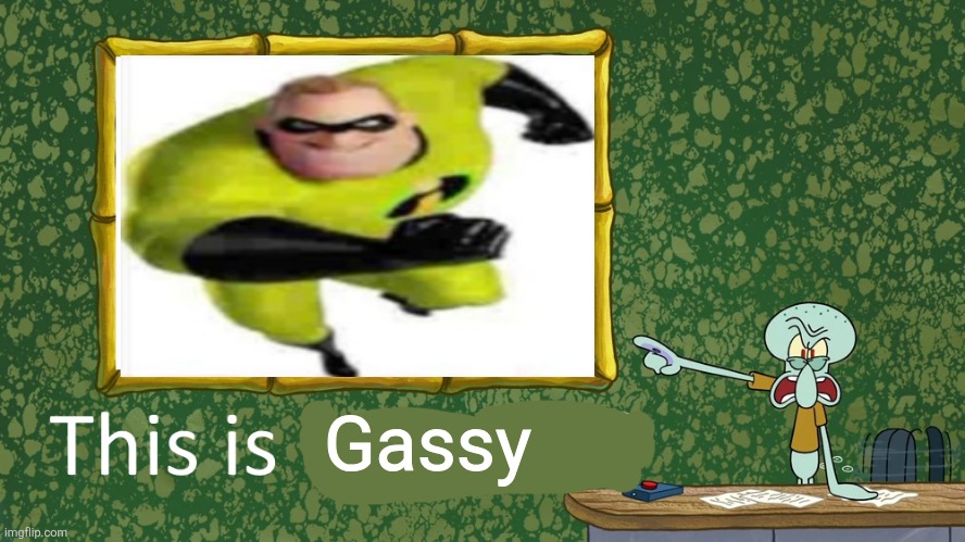 True | Gassy | image tagged in squidward says x is horrible,incredible gassy | made w/ Imgflip meme maker