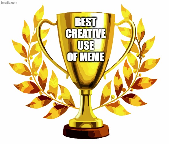 You Win! | BEST CREATIVE USE OF MEME | image tagged in you win | made w/ Imgflip meme maker