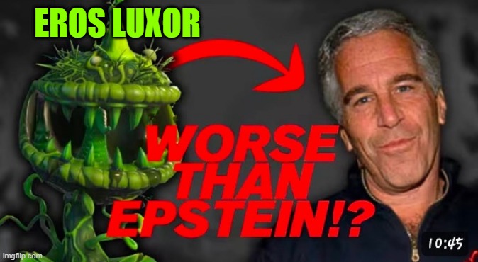 Worse Than Epstein | EROS LUXOR | image tagged in worse than epstein | made w/ Imgflip meme maker