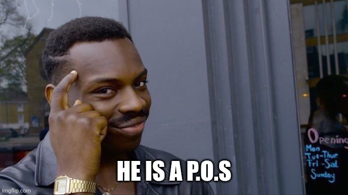 Roll Safe Think About It Meme | HE IS A P.O.S | image tagged in memes,roll safe think about it | made w/ Imgflip meme maker