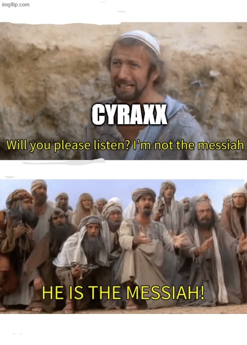 CYRAXX | image tagged in he is the messiah | made w/ Imgflip meme maker