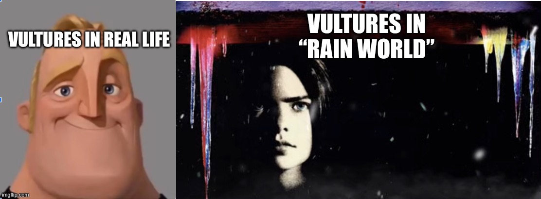 Real | VULTURES IN REAL LIFE; VULTURES IN “RAIN WORLD” | image tagged in mr incredible,silent night deadly night 3 extended poster,adult swim,titan stare,uncanny,disturbing | made w/ Imgflip meme maker