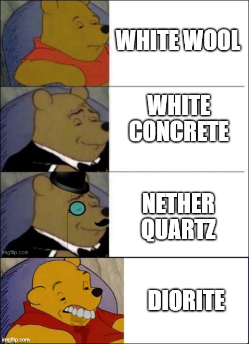 white building blocks | WHITE WOOL; WHITE CONCRETE; NETHER QUARTZ; DIORITE | image tagged in good better best wut | made w/ Imgflip meme maker