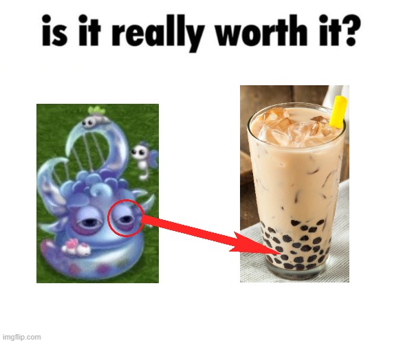 MSM DOF meme I made | image tagged in is it really worth it,my singing monsters,boba tea,young cherubble,cherubble | made w/ Imgflip meme maker