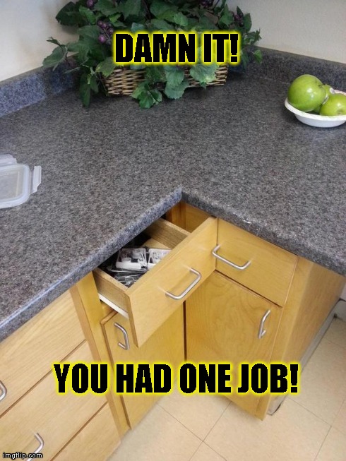 DAMN IT! YOU HAD ONE JOB! | image tagged in worst kitchen drawer ever | made w/ Imgflip meme maker
