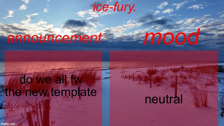 ice fury template v2 | do we all fw the new template; neutral | image tagged in ice fury template v2 | made w/ Imgflip meme maker
