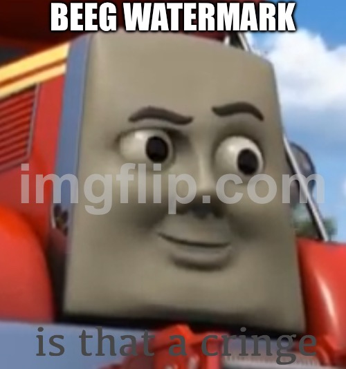 I swear this will be my only time doing that | BEEG WATERMARK | image tagged in is that a cringe,watermark,big,huge,ive made a huge mistake,imgflip humor | made w/ Imgflip meme maker