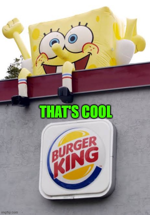 Inflatable SpongeBob Burger King | THAT'S COOL | image tagged in inflatable spongebob burger king | made w/ Imgflip meme maker
