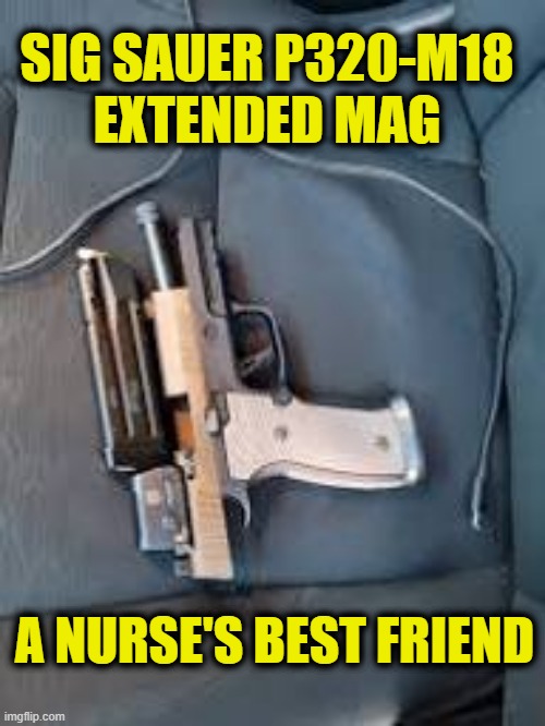 More Leftist Logic | SIG SAUER P320-M18
EXTENDED MAG; A NURSE'S BEST FRIEND | image tagged in leftists | made w/ Imgflip meme maker