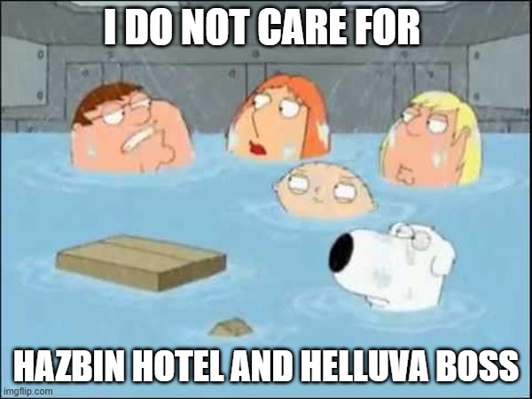 Time to trigger an entire fanbase... Bring it on! | I DO NOT CARE FOR; HAZBIN HOTEL AND HELLUVA BOSS | image tagged in i did not care about the godfather | made w/ Imgflip meme maker