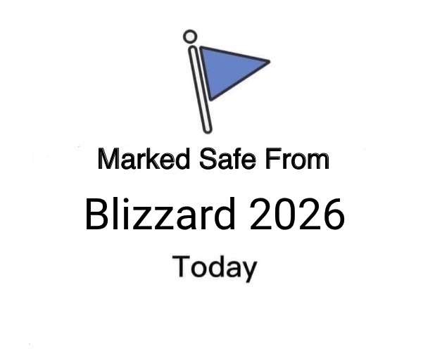 Blizzard 2026 | Blizzard 2026 | image tagged in memes,marked safe from | made w/ Imgflip meme maker