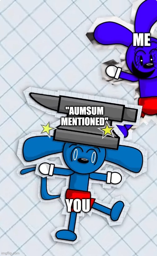 Clone Riggy Drops an Anvil on Riggy’s Head | ME YOU "AUMSUM MENTIONED" | image tagged in clone riggy drops an anvil on riggy s head | made w/ Imgflip meme maker