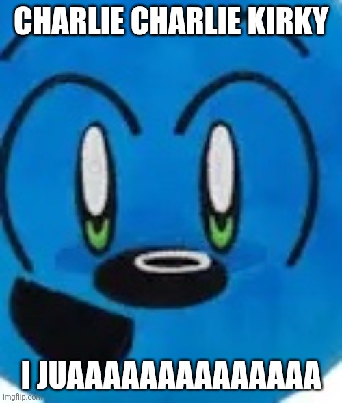 Riggy face | CHARLIE CHARLIE KIRKY I JUAAAAAAAAAAAAAA | image tagged in riggy face | made w/ Imgflip meme maker