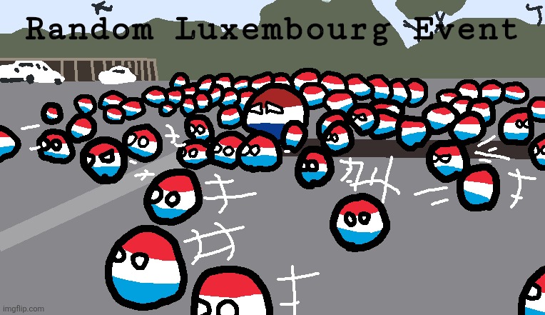 Random Luxembourg Event | Random Luxembourg Event | image tagged in random luxembourg event | made w/ Imgflip meme maker
