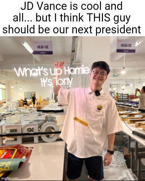 Who loves LCSIGNS | JD Vance is cool and all... but I think THIS guy should be our next president | image tagged in lcsigns,tony,conservatives,funny,social media,tiktok | made w/ Imgflip meme maker