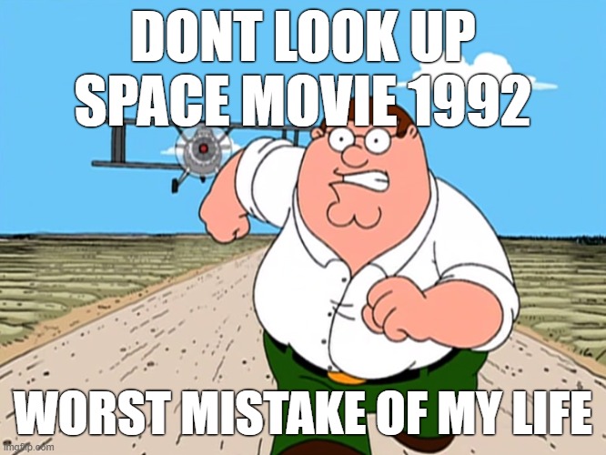 Peter Griffin running away | DONT LOOK UP SPACE MOVIE 1992 WORST MISTAKE OF MY LIFE | image tagged in peter griffin running away | made w/ Imgflip meme maker