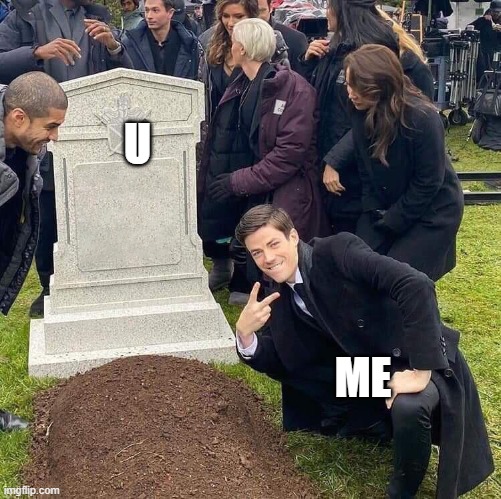 Guy posing in front of grave | U; ME | image tagged in guy posing in front of grave | made w/ Imgflip meme maker