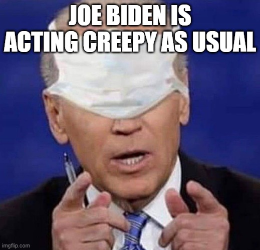 CREEPY UNCLE JOE BIDEN | JOE BIDEN IS ACTING CREEPY AS USUAL | image tagged in creepy uncle joe biden | made w/ Imgflip meme maker