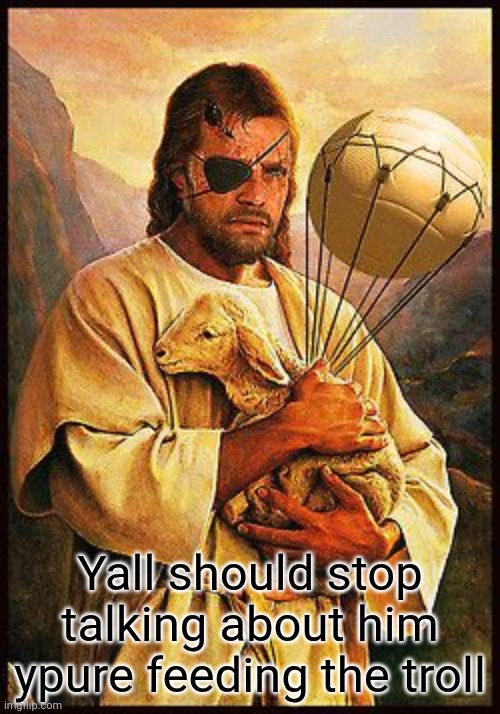 Jesus snake | Yall should stop talking about him ypure feeding the troll | image tagged in jesus snake | made w/ Imgflip meme maker