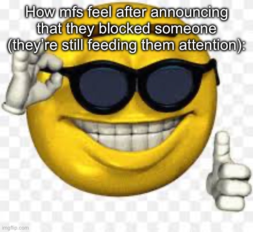 Cool emoji | How mfs feel after announcing that they blocked someone (they’re still feeding them attention): | image tagged in cool emoji | made w/ Imgflip meme maker