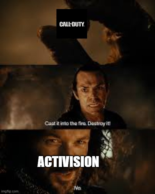 activision when they don't listen | ACTIVISION | image tagged in lord of the rings destroy it,activision,call of duty,memes | made w/ Imgflip meme maker