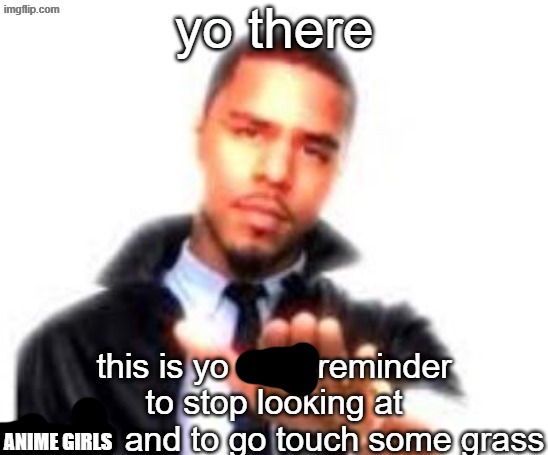 j cole reminder to touch grass | ANIME GIRLS | image tagged in j cole reminder to touch grass | made w/ Imgflip meme maker