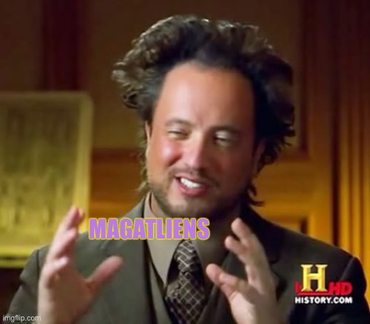 Ancient Aliens Meme | MAGATLIENS | image tagged in memes,ancient aliens | made w/ Imgflip meme maker