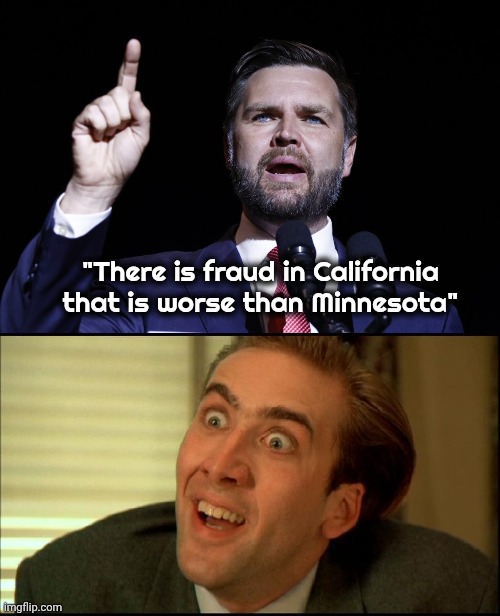 "There is fraud in California that is worse than Minnesota" | image tagged in jd vance,you don't say - nicholas cage | made w/ Imgflip meme maker