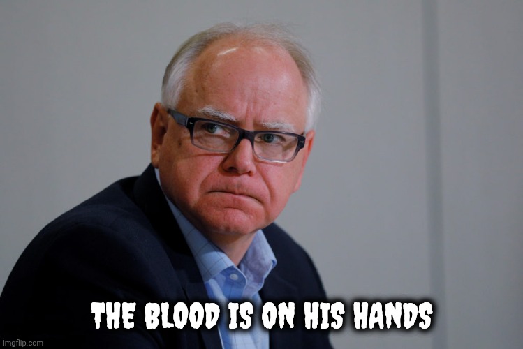 MN Governor Tim Walz | THE BLOOD IS ON HIS HANDS | image tagged in mn governor tim walz | made w/ Imgflip meme maker