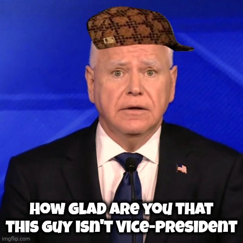 Thank you , America | How glad are you that this guy isn't Vice-President | image tagged in tim walz,democrats democratting,if clown town needs a mayor,blood on his hands | made w/ Imgflip meme maker