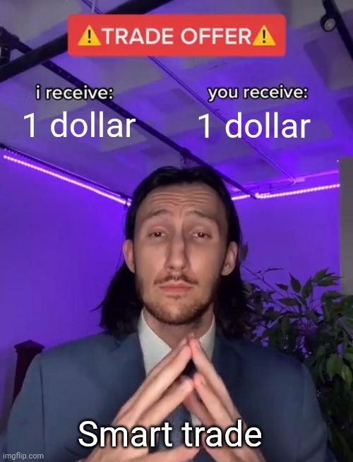 Trade Offer | 1 dollar; 1 dollar; Smart trade | image tagged in trade offer | made w/ Imgflip meme maker
