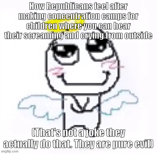 Dilley, Texas, "Family Detention Center" | How Republicans feel after making concentration camps for children where you can hear their screaming and crying from outside; (That's not a joke they actually do that. They are pure evil) | image tagged in angelically | made w/ Imgflip meme maker