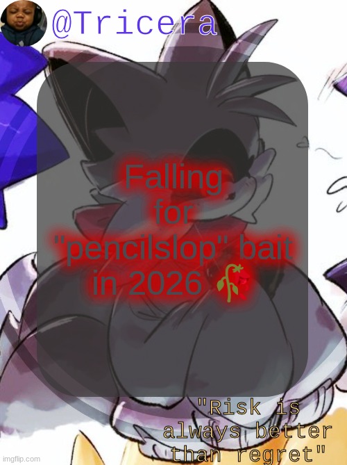 Tricera's announcement template (ty mewo!) | Falling for "pencilslop" bait in 2026 🥀 | image tagged in tricera's announcement template ty mewo | made w/ Imgflip meme maker