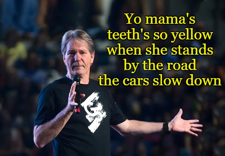 Yo mama | Yo mama's teeth's so yellow when she stands by the road the cars slow down | image tagged in lou foxworthy,kewlew | made w/ Imgflip meme maker