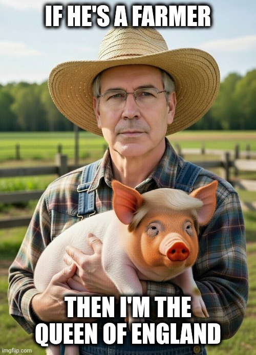 Bessent | IF HE'S A FARMER; THEN I'M THE QUEEN OF ENGLAND | made w/ Imgflip meme maker