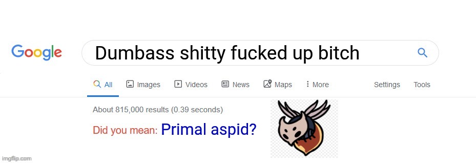 Did you mean? | Dumbass shitty fucked up bitch; Primal aspid? | image tagged in did you mean | made w/ Imgflip meme maker