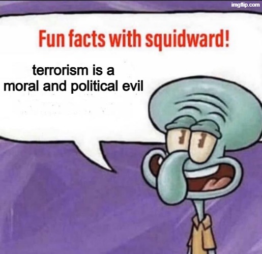 If terrorism is not immoral, then the concept of immorality would not exist | terrorism is a moral and political evil | image tagged in fun facts with squidward,squidward,spongebob,terrorism,cartoon,spongebob squarepants | made w/ Imgflip meme maker