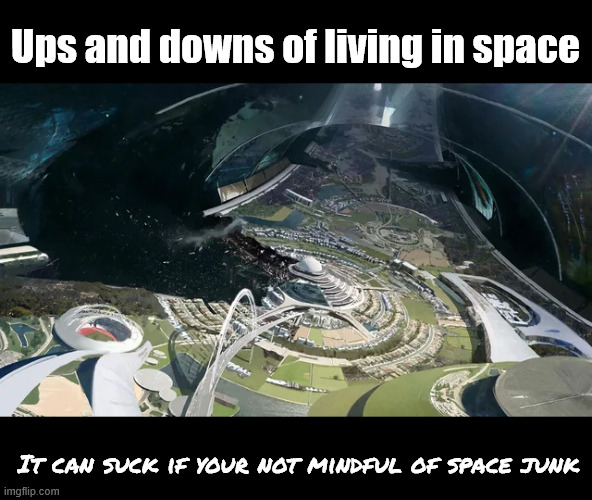 Ups and downs of living in space | Ups and downs of living in space; It can suck if your not mindful of space junk | image tagged in scifi,oneil,sung choi | made w/ Imgflip meme maker