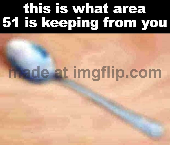 THE HOLY LOW QUALITY IMAGE OF A SPOON | this is what area 51 is keeping from you | image tagged in spoon,area 51,oh wow are you actually reading these tags | made w/ Imgflip meme maker