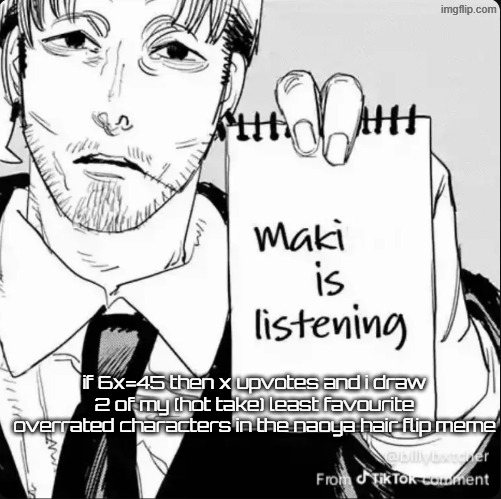 math | if 6x=45 then x upvotes and i draw 2 of my (hot take) least favourite overrated characters in the naoya hair flip meme | image tagged in maki is listening | made w/ Imgflip meme maker