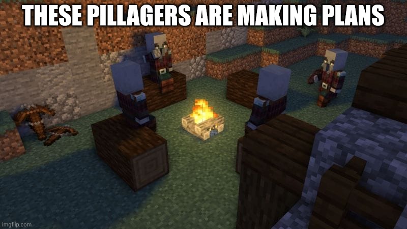 Pillager Camp | THESE PILLAGERS ARE MAKING PLANS | image tagged in pillager camp | made w/ Imgflip meme maker