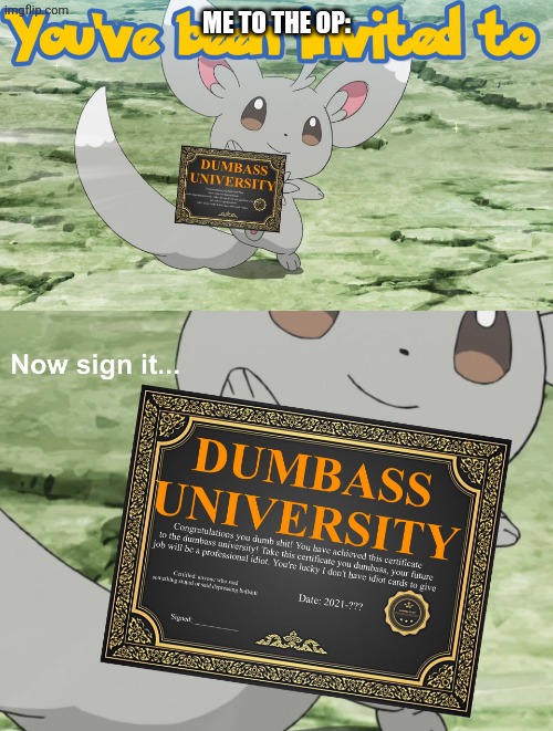 You've been invited to dumbass university | ME TO THE OP: | image tagged in you've been invited to dumbass university | made w/ Imgflip meme maker