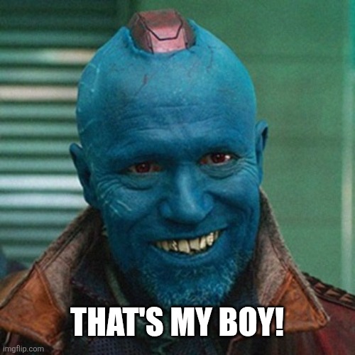 Yondu | THAT'S MY BOY! | image tagged in yondu | made w/ Imgflip meme maker