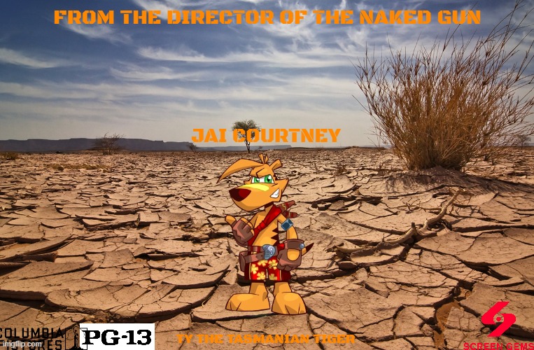 movies that might happen someday pat 250 | FROM THE DIRECTOR OF THE NAKED GUN; JAI COURTNEY; TY THE TASMANIAN TIGER | image tagged in drought in australia,fake,sony,pg-13,comedy,adaptations | made w/ Imgflip meme maker