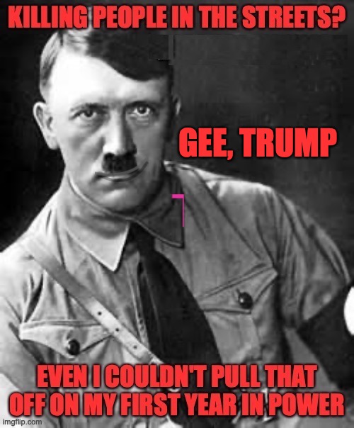 Trump is worse than hitler | GEE, TRUMP | image tagged in trump,hitler,ice,right wing,maga,minnesota | made w/ Imgflip meme maker
