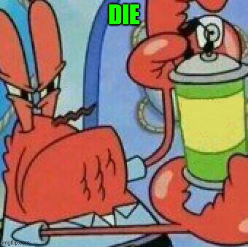 Mr.Krabs Spray template | DIE | image tagged in mr krabs spray template | made w/ Imgflip meme maker
