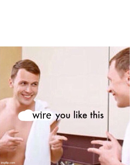 why are you like this | wire | image tagged in why are you like this | made w/ Imgflip meme maker