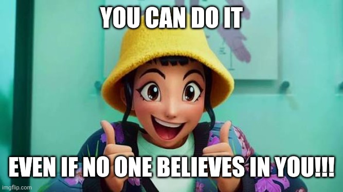 Negatively inspirational Zoey | YOU CAN DO IT; EVEN IF NO ONE BELIEVES IN YOU!!! | image tagged in funny meme,inspirational memes,negative | made w/ Imgflip meme maker