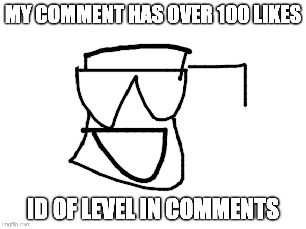 yippeeeeee | MY COMMENT HAS OVER 100 LIKES; ID OF LEVEL IN COMMENTS | made w/ Imgflip meme maker