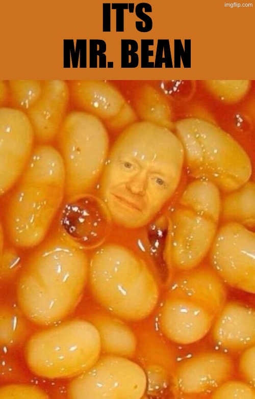 It's Mr. Bean | IT'S MR. BEAN | image tagged in cursed images,mr bean,beans,what a terrible day to have eyes,pass the unsee juice my bro,dude wtf | made w/ Imgflip meme maker